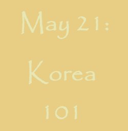 May 21: Korea 101