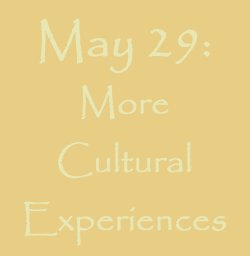 May 29: More cultural experiences